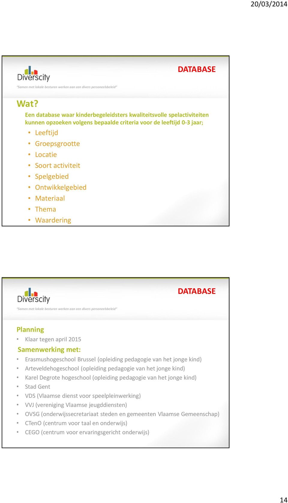 Spelgebied Ontwikkelgebied Materiaal Thema Waardering DATABASE Planning Klaar tegen april 2015 Samenwerking met: Erasmushogeschool Brussel (opleiding pedagogie van het jonge kind)