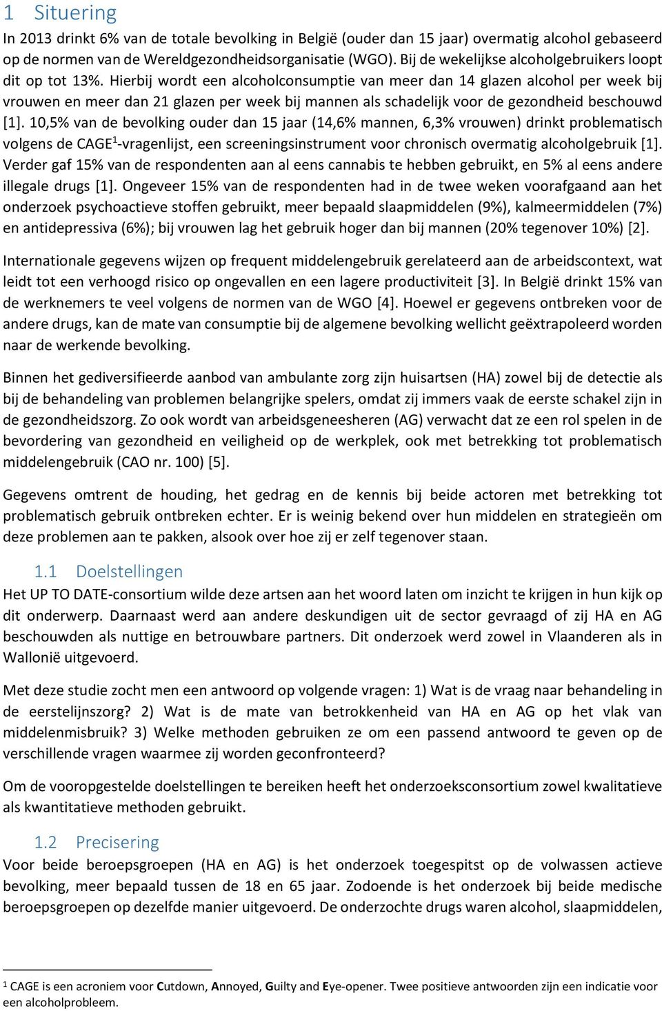 Hierbij wordt een alcoholconsumptie van meer dan 14 glazen alcohol per week bij vrouwen en meer dan 21 glazen per week bij mannen als schadelijk voor de gezondheid beschouwd [1].