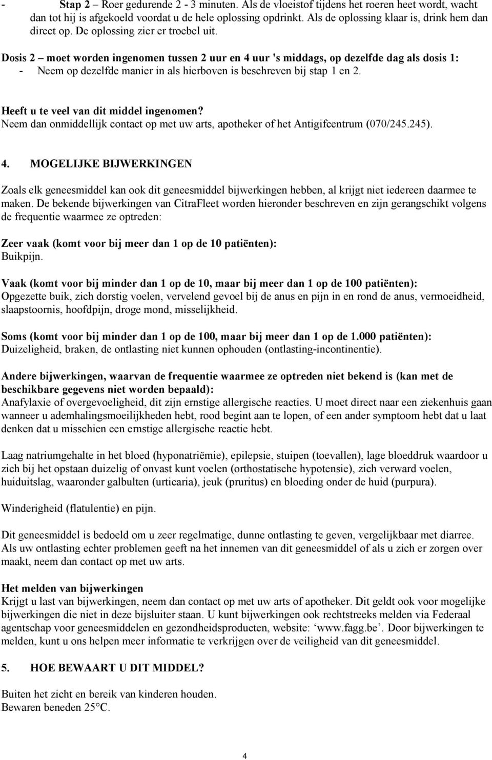 Dosis 2 moet worden ingenomen tussen 2 uur en 4 uur 's middags, op dezelfde dag als dosis 1: - Neem op dezelfde manier in als hierboven is beschreven bij stap 1 en 2.