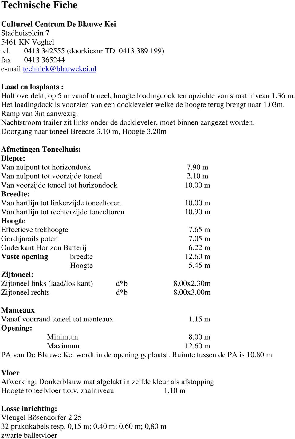 Het loadingdock is voorzien van een dockleveler welke de hoogte terug brengt naar 1.03m. Ramp van 3m aanwezig. Nachtstroom trailer zit links onder de dockleveler, moet binnen aangezet worden.