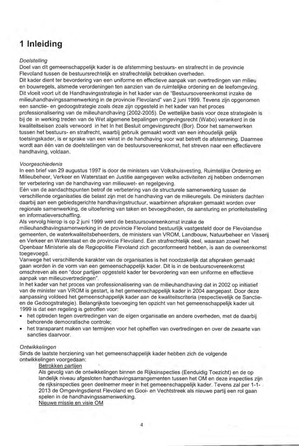 Dit vloeit voort uit de Handhavingsstrategie in het kader van de "Bestuursovereenkomst inzake de milieuhandhavingssamenwerking in de provincie Flevoland" van 2 juni 1999.