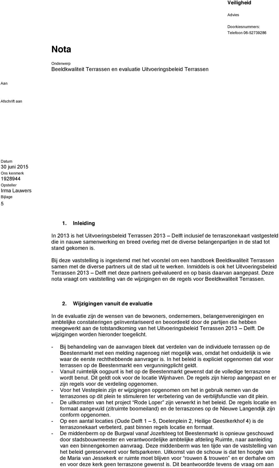 Inleiding In 2013 is het Uitvoeringsbeleid Terrassen 2013 Delft inclusief de terraszonekaart vastgesteld die in nauwe samenwerking en breed overleg met de diverse belangenpartijen in de stad tot