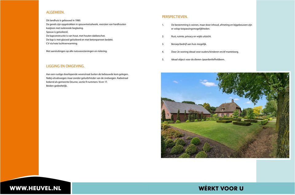 De bestemming is wonen, maar door inhoud, afmeting en bijgebouwen zijn er volop toepassingsmogelijkheden. 2. Rust, ruimte, privacy en wijds uitzicht. 3. Beroep/bedrijf aan huis mogelijk.