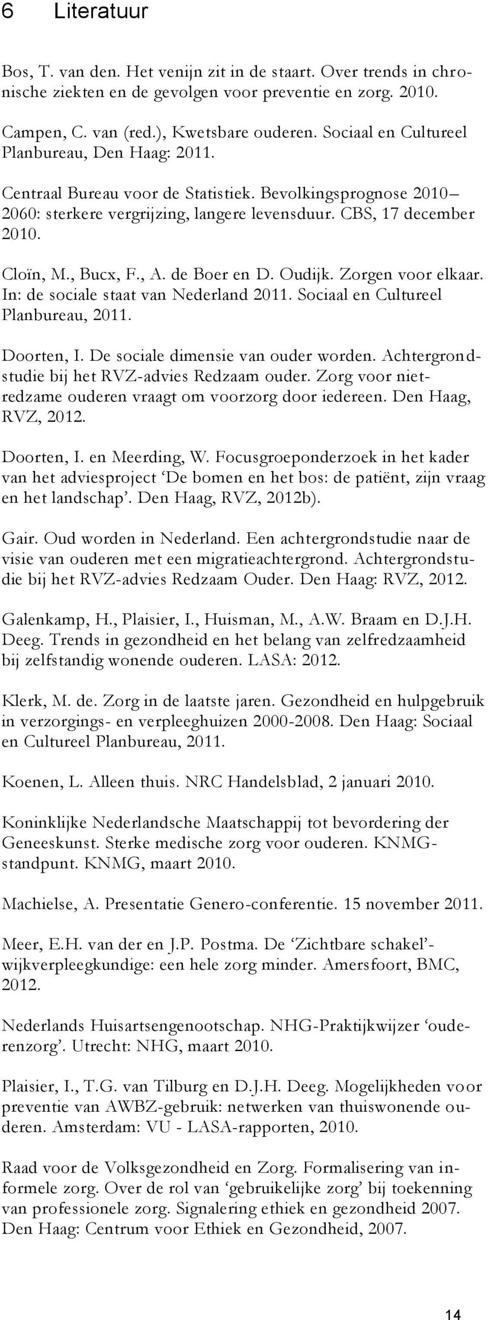 , A. de Boer en D. Oudijk. Zorgen voor elkaar. In: de sociale staat van Nederland 2011. Sociaal en Cultureel Planbureau, 2011. Doorten, I. De sociale dimensie van ouder worden.