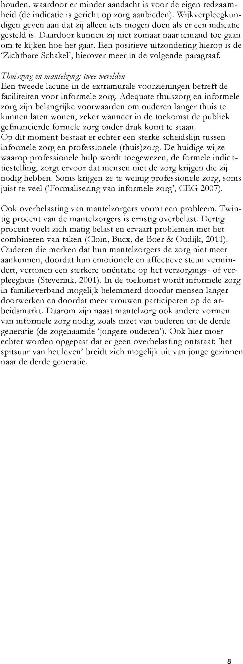 Een positieve uitzondering hierop is de Zichtbare Schakel, hierover meer in de volgende paragraaf.