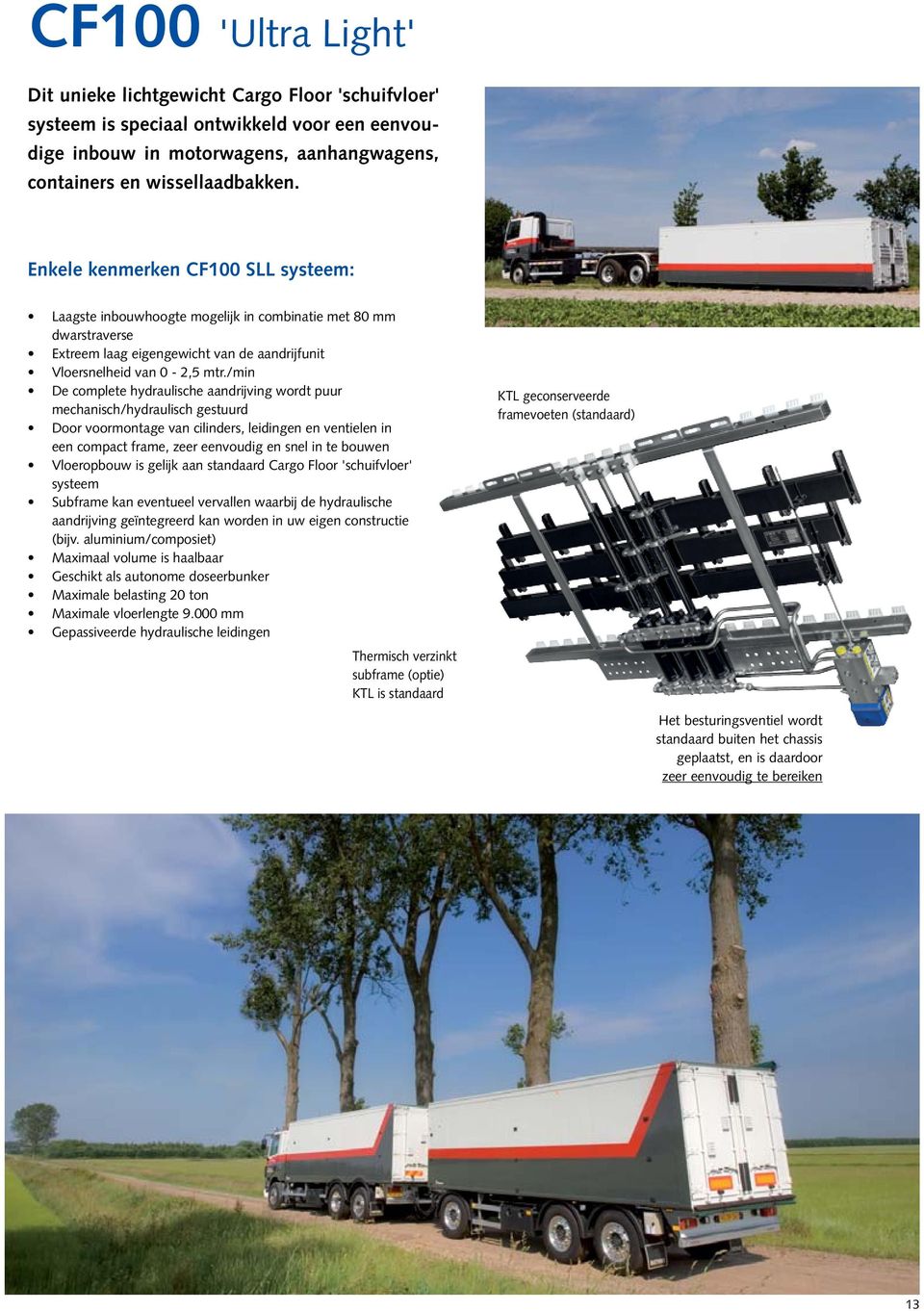 Enkele kenmerken CF100 SLL systeem: dwarstraverse mechanisch/hydraulisch gestuurd een compact frame, zeer eenvoudig en snel in te bouwen