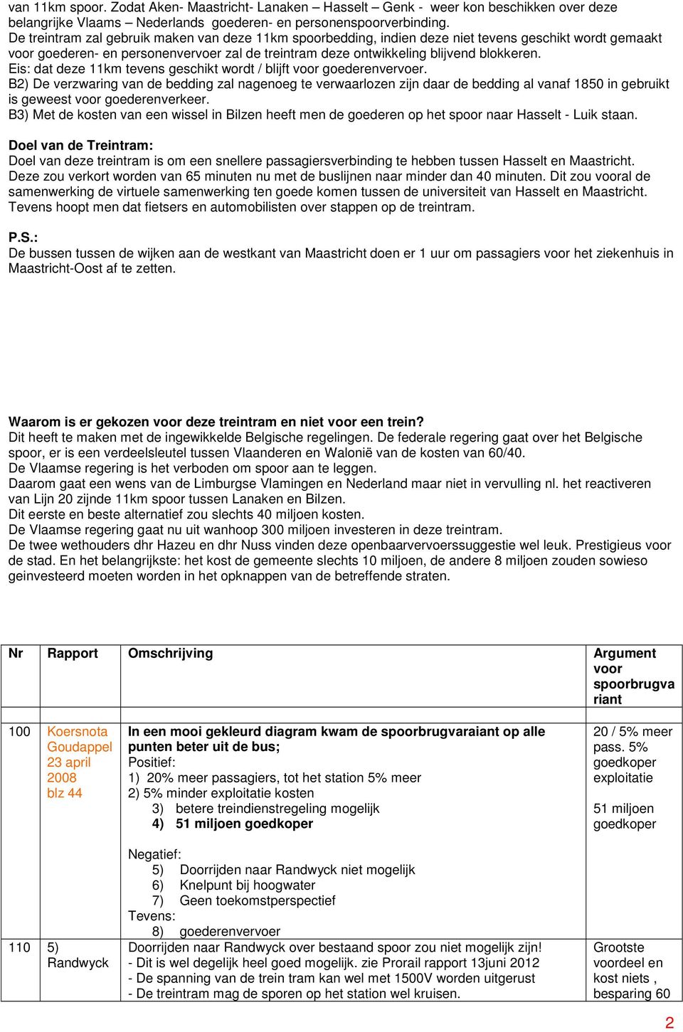 Eis: dat deze 11km tevens geschikt wordt / blijft voor goederenvervoer.