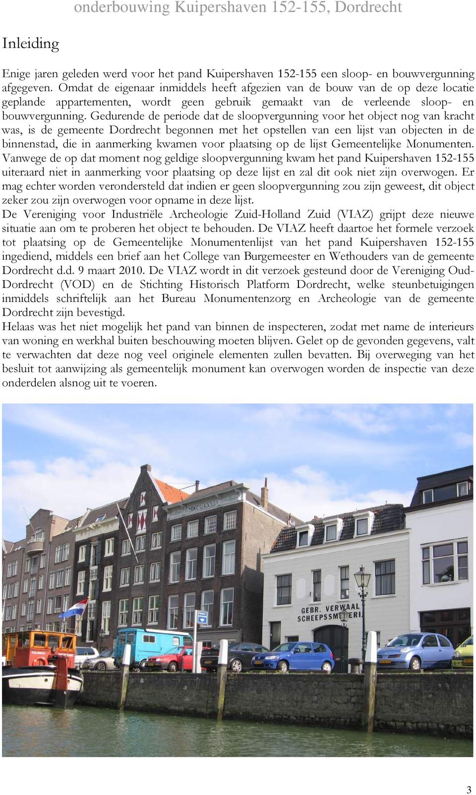 Gedurende de periode dat de sloopvergunning voor het object nog van kracht was, is de gemeente Dordrecht begonnen met het opstellen van een lijst van objecten in de binnenstad, die in aanmerking