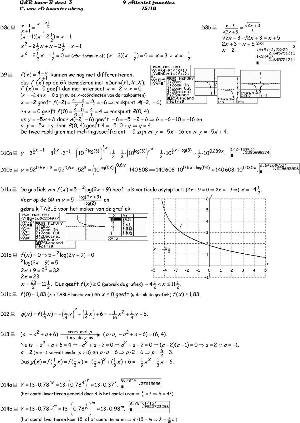 0 + m: = 5 + b door A(, 6) ee 6 = 5 + b b = 6 0 = 6 en n: = 5 + q door B(0, ) ee = 5 0 + q q = De wee raaklijnen me richinscoëiciën 5 zijn m: = 5 6 en n: = 5 + 0 lo() lo() D0a ( ) 0,6 D0b ( ) lo()