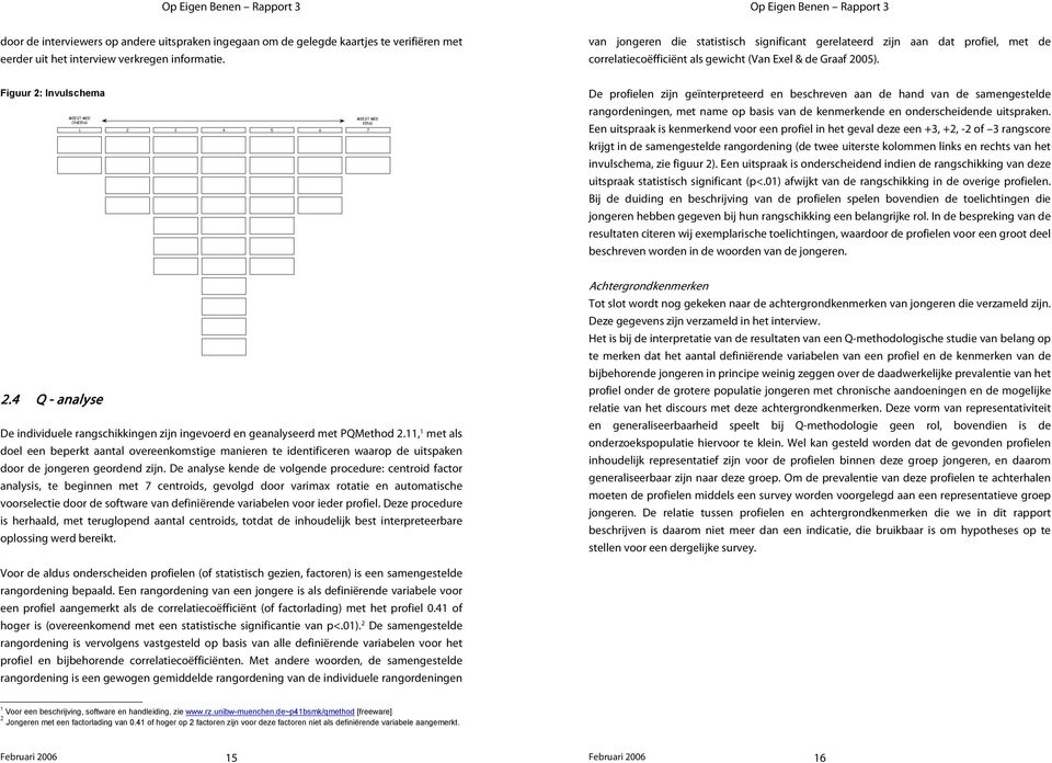 ) De profielen zijn geïnterpreteerd en beschreven aan de hand van de sam engestelde rangordeningen, m et nam e op basis van de kenm erkende en onderscheidende uitspraken.