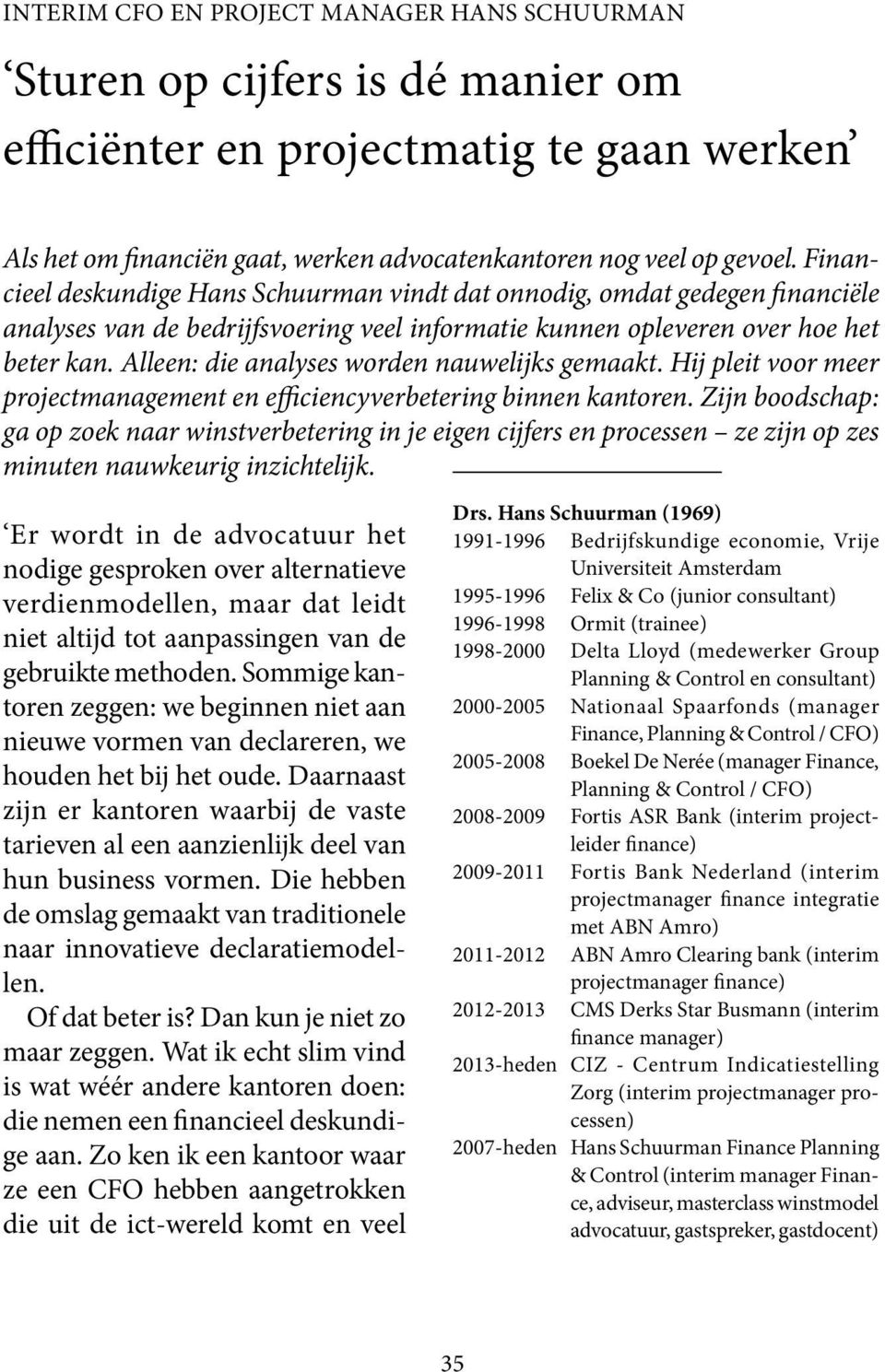 Alleen: die analyses worden nauwelijks gemaakt. Hij pleit voor meer projectmanagement en efficiencyverbetering binnen kantoren.