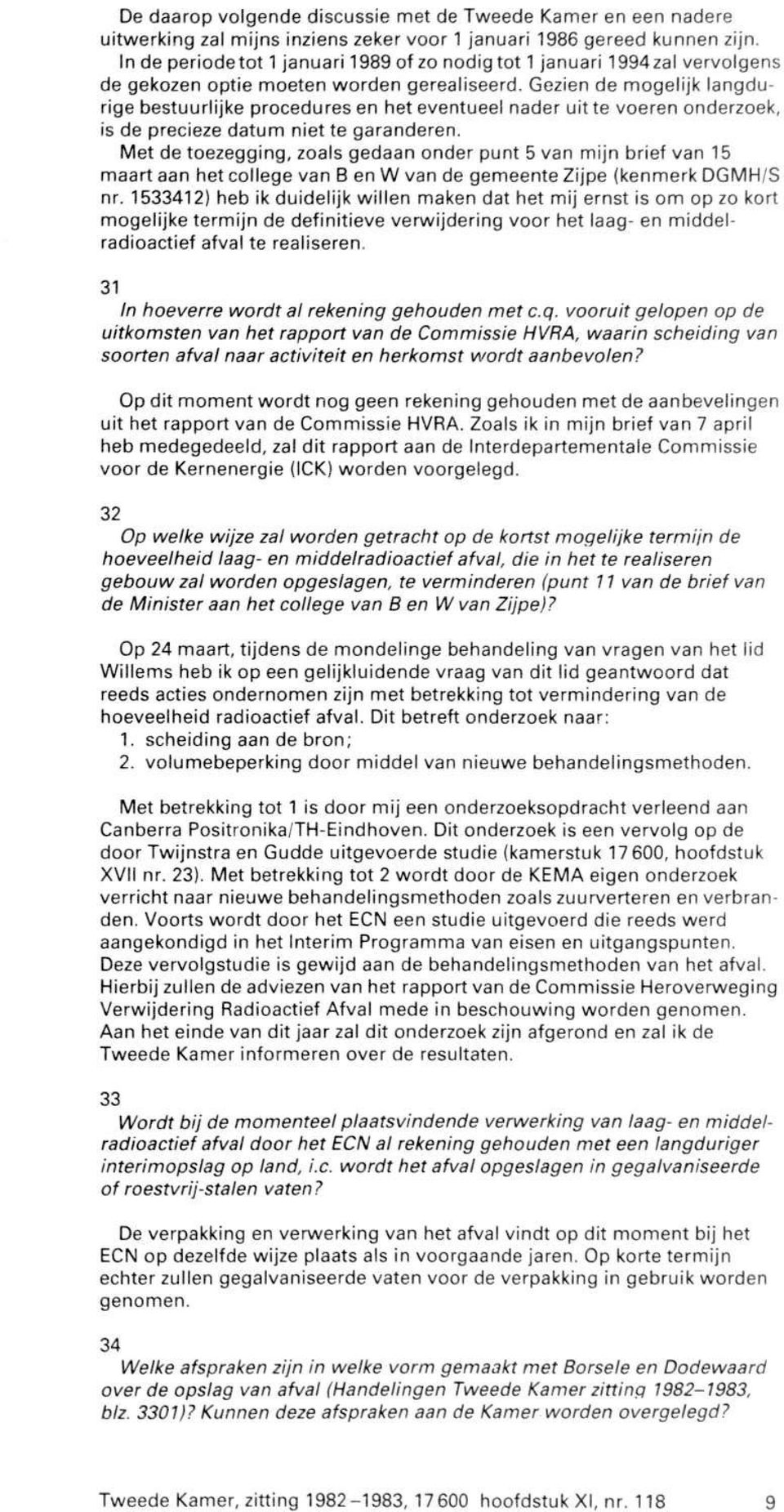 Gezien de mogelijk langdurige bestuurlijke procedures en het eventueel nader uitte voeren onderzoek, is de precieze datum niet te garanderen.