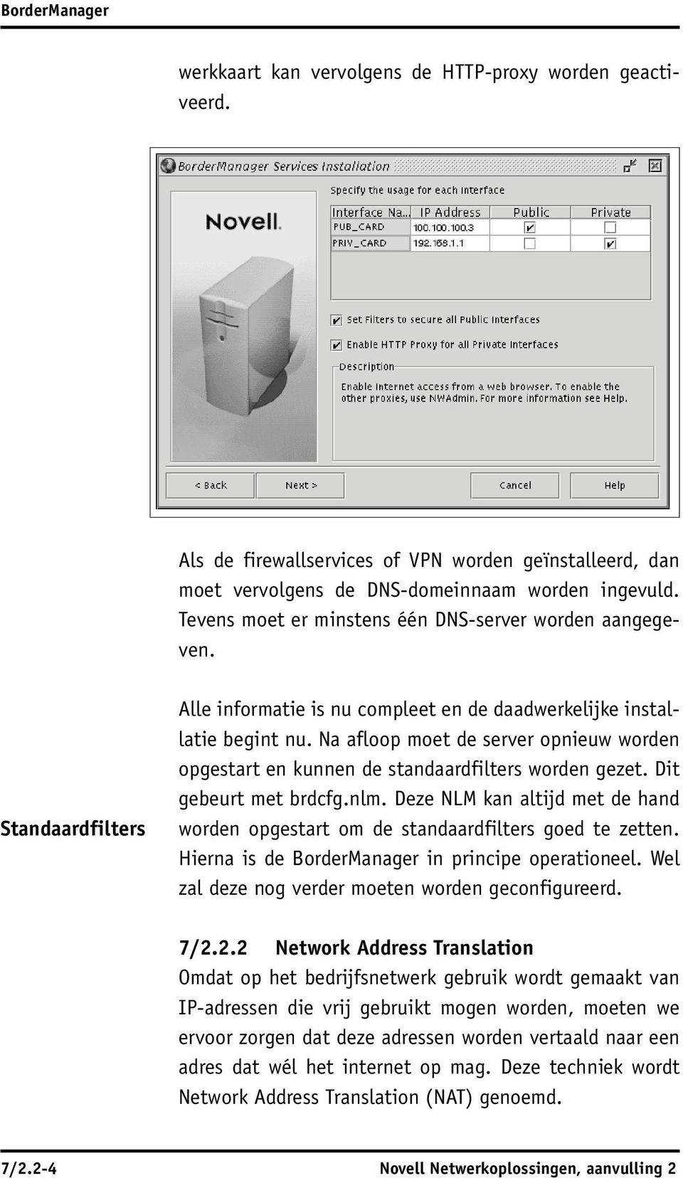 Na afloop moet de server opnieuw worden opgestart en kunnen de standaardfilters worden gezet. Dit gebeurt met brdcfg.nlm.