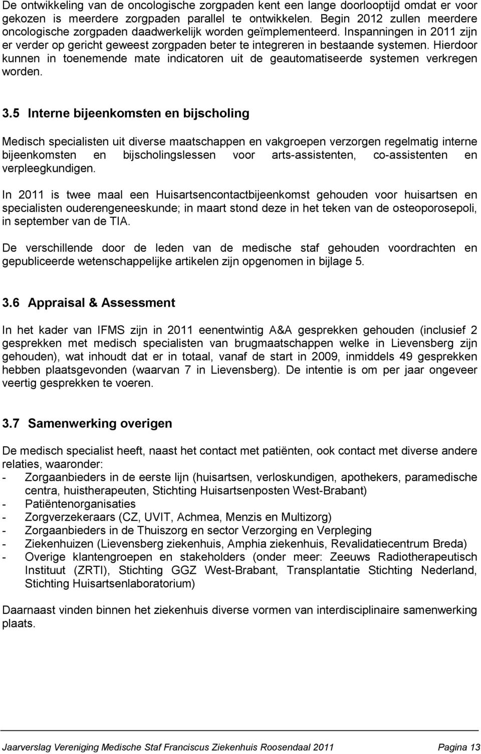 Hierdoor kunnen in toenemende mate indicatoren uit de geautomatiseerde systemen verkregen worden. 3.