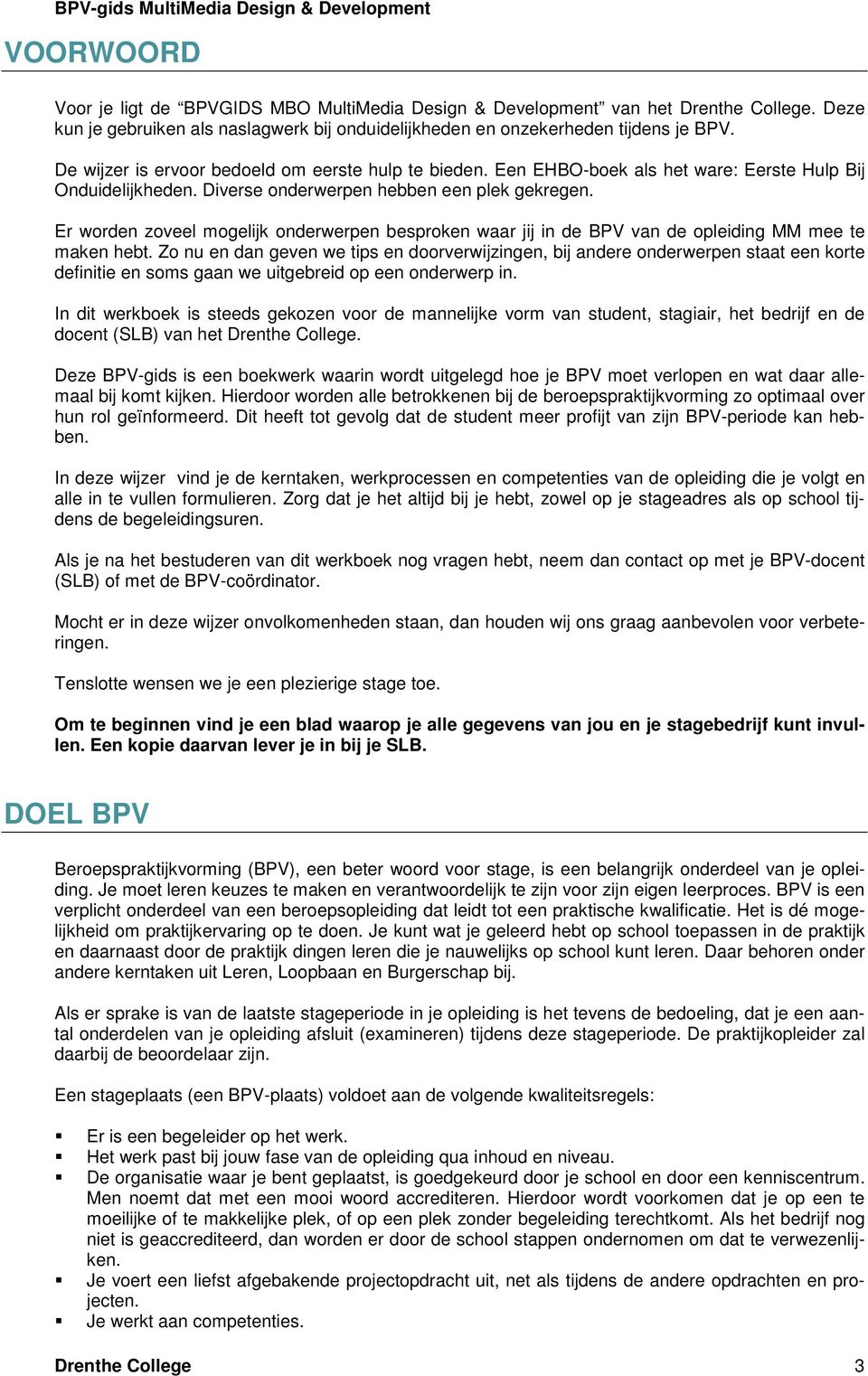 Er worden zoveel mogelijk onderwerpen besproken waar jij in de BPV van de opleiding MM mee te maken hebt.