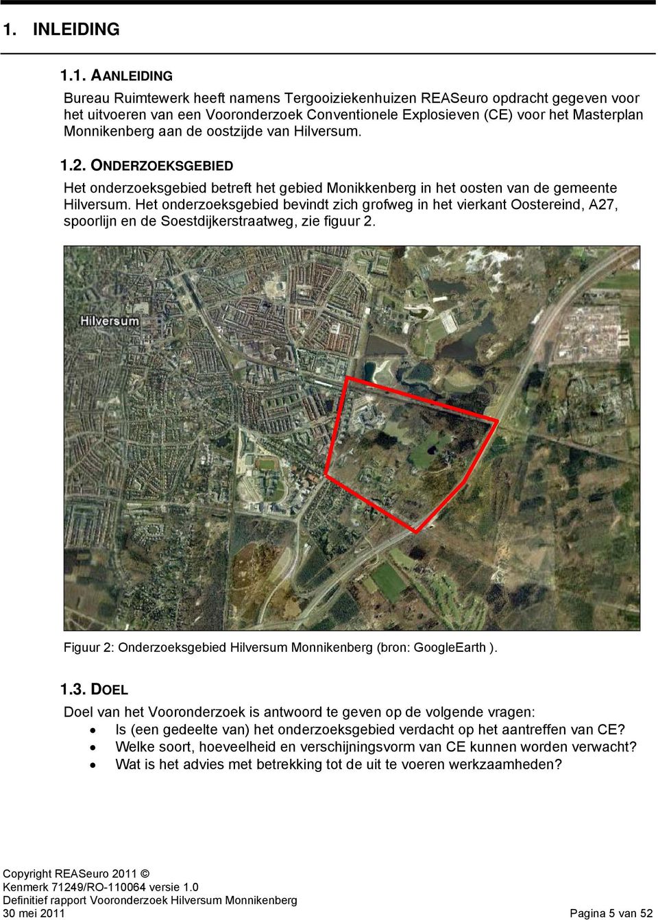 Het onderzoeksgebied bevindt zich grofweg in het vierkant Oostereind, A27, spoorlijn en de Soestdijkerstraatweg, zie figuur 2. Figuur 2: Onderzoeksgebied Hilversum Monnikenberg (bron: GoogleEarth ).