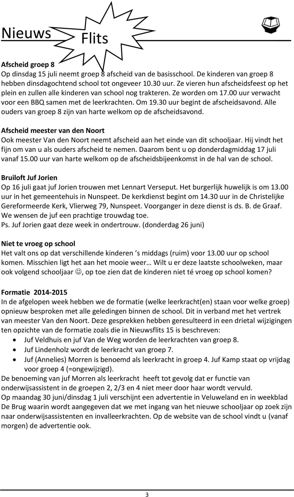 30 uur begint de afscheidsavond. Alle ouders van groep 8 zijn van harte welkom op de afscheidsavond.