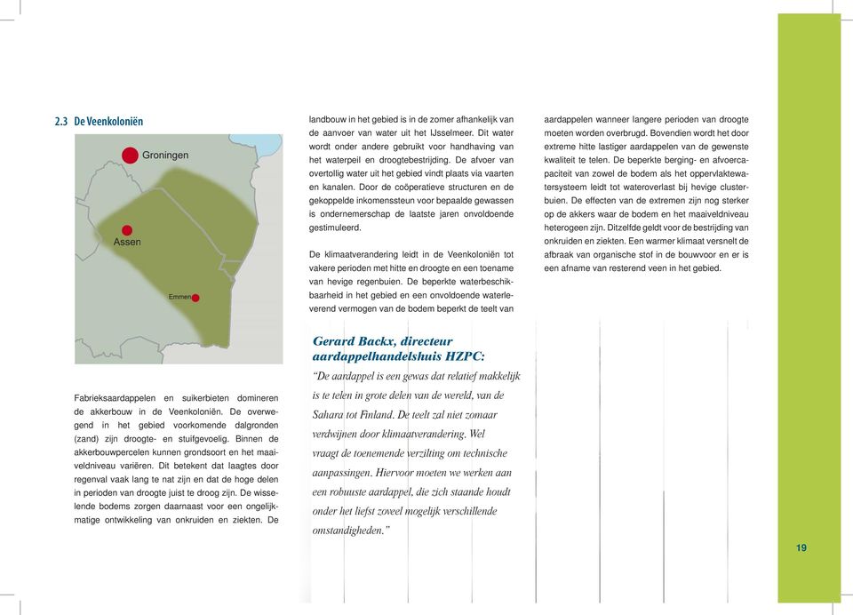 Door de coöperatieve structuren en de gekoppelde inkomenssteun voor bepaalde gewassen is ondernemerschap de laatste jaren onvoldoende gestimuleerd.