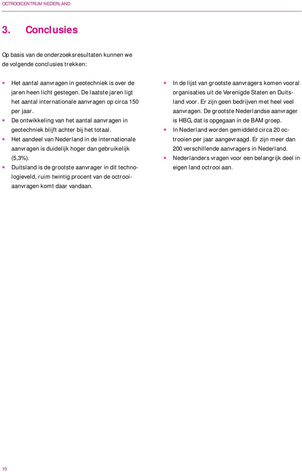 Het aandeel van Nederland in de internationale aanvragen is duidelijk hoger dan gebruikelijk (5,3%).