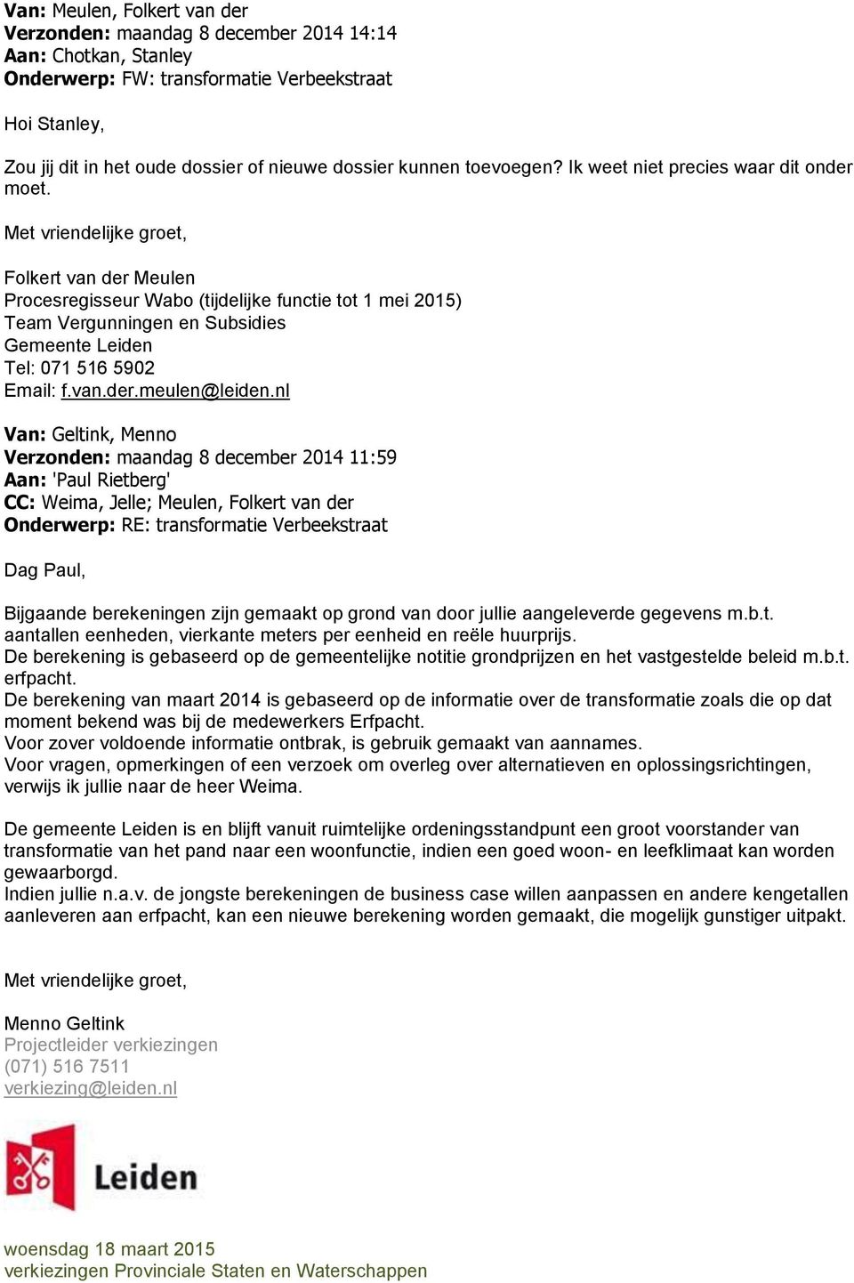 Folkert van der Meulen Procesregisseur Wabo (tijdelijke functie tot 1 mei 2015) Team Vergunningen en Subsidies Gemeente Leiden Tel: 071 516 5902 Email: f.van.der.meulen@leiden.