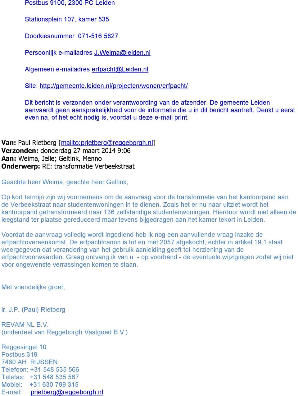 De gemeente Leiden aanvaardt geen aansprakelijkheid voor de informatie die u in dit bericht aantreft. Denkt u eerst even na, of het echt nodig is, voordat u deze e-mail print.