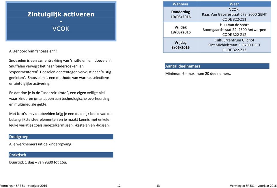 Michielstraat 9, 8700 TIELT CODE 322Z13 Snoezelen is een samentrekking van snuffelen en doezelen. Snuffelen verwijst het naar onderzoeken en experimenteren.