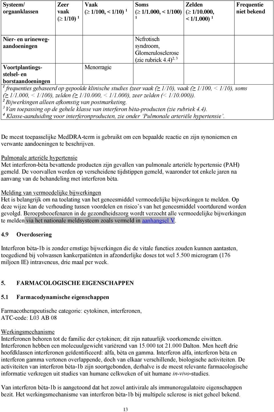 4) 2, 3 1 frequenties gebaseerd op gepoolde klinische studies (zeer vaak ( 1/10), vaak ( 1/100, < 1/10), soms ( 1/1.000, < 1/100), zelden ( 1/10.000, < 1/1.000), zeer zelden (< 1/10.000)).