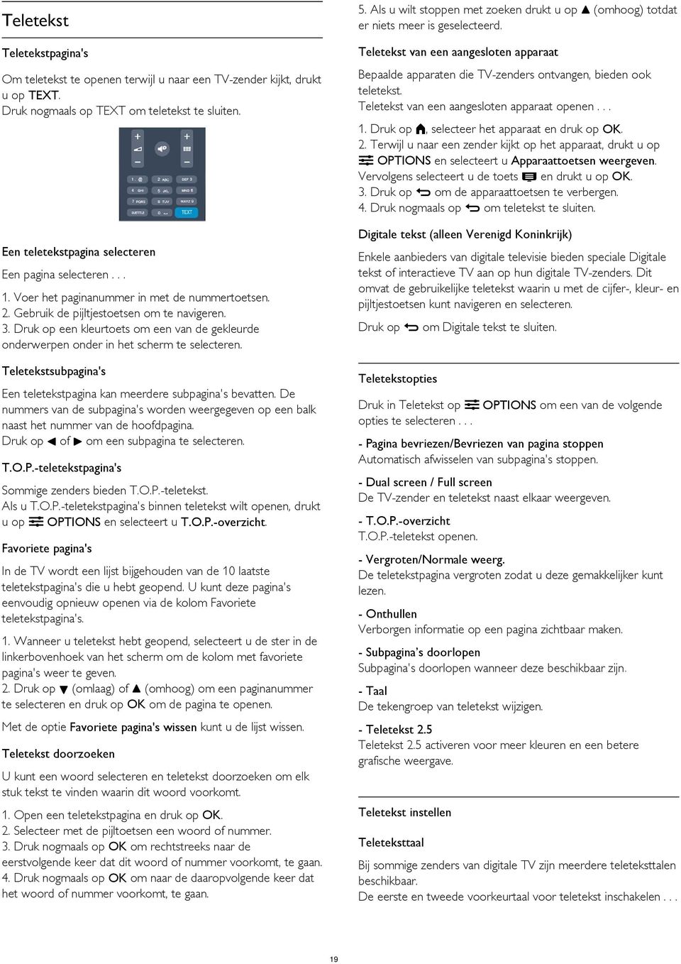 Bepaalde apparaten die TV-zenders ontvangen, bieden ook teletekst. Teletekst van een aangesloten apparaat openen... 1. Druk op, selecteer het apparaat en druk op OK. 2.