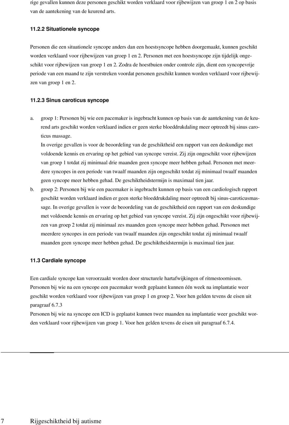 2 Situationele syncope Personen die een situationele syncope anders dan een hoestsyncope hebben doorgemaakt, kunnen geschikt worden verklaard voor rijbewijzen van groep 1 en 2.