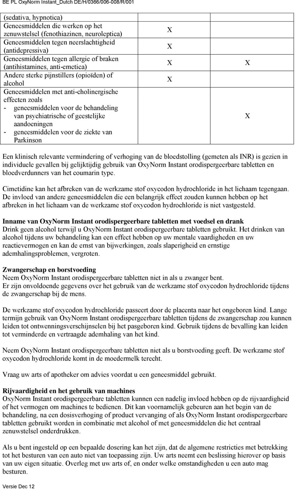 geestelijke aandoeningen - geneesmiddelen voor de ziekte van Parkinson Een klinisch relevante vermindering of verhoging van de bloedstolling (gemeten als INR) is gezien in individuele gevallen bij