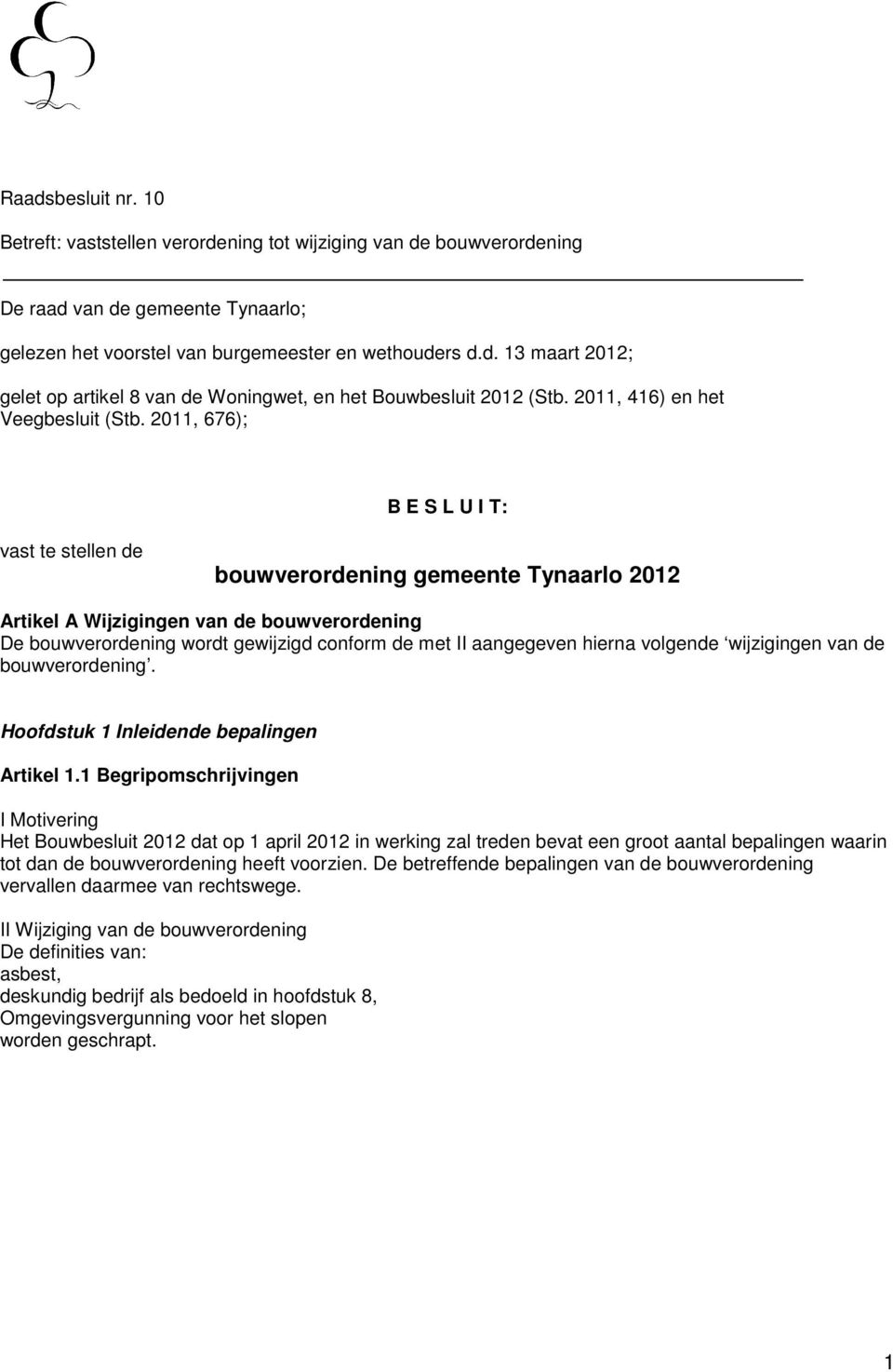 2011, 676); B E S L U I T: vast te stellen de bouwverordening gemeente Tynaarlo 2012 Artikel A Wijzigingen van de bouwverordening De bouwverordening wordt gewijzigd conform de met II aangegeven