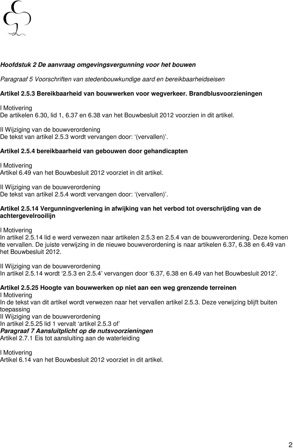 49 van het Bouwbesluit 2012 voorziet in dit artikel. De tekst van artikel 2.5.4 wordt vervangen door: (vervallen). Artikel 2.5.14 Vergunningverlening in afwijking van het verbod tot overschrijding van de achtergevelrooilijn In artikel 2.