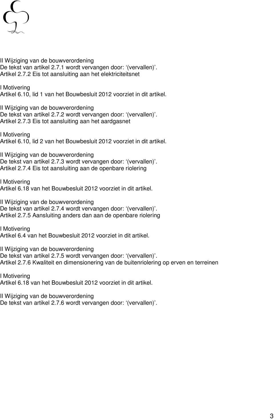 De tekst van artikel 2.7.3 wordt vervangen door: (vervallen). Artikel 2.7.4 Eis tot aansluiting aan de openbare riolering Artikel 6.18 van het Bouwbesluit 2012 voorziet in dit artikel.