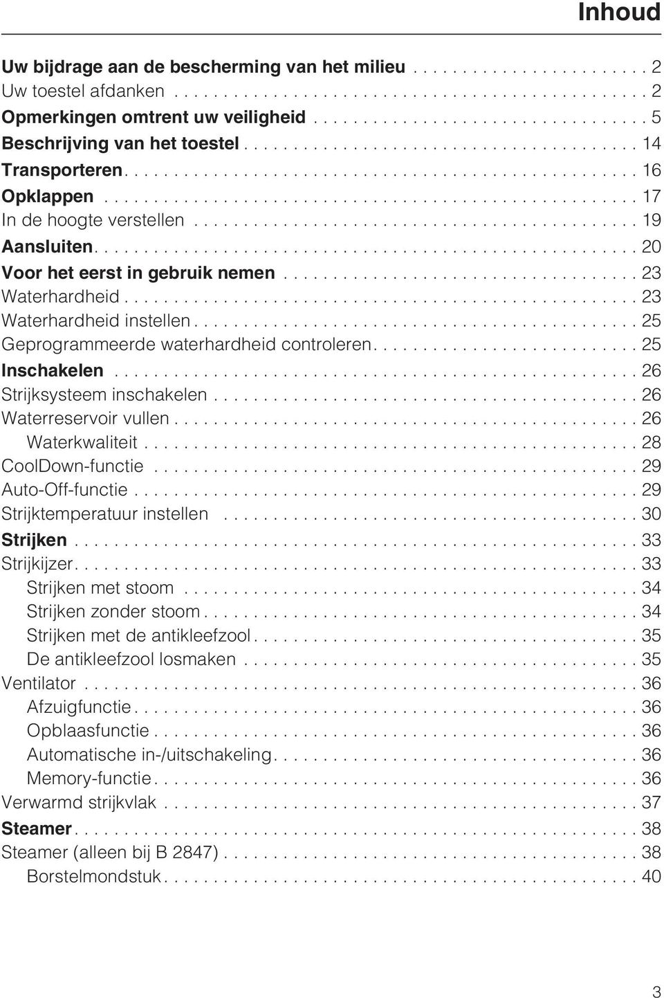 ..26 Strijksysteem inschakelen...26 Waterreservoir vullen...26 Waterkwaliteit...28 CoolDown-functie...29 Auto-Off-functie...29 Strijktemperatuur instellen...30 Strijken...33 Strijkijzer.