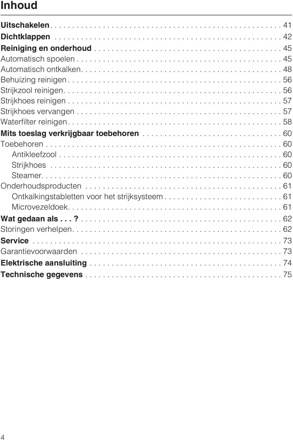 ..60 Toebehoren...60 Antikleefzool...60 Strijkhoes...60 Steamer....60 Onderhoudsproducten...61 Ontkalkingstabletten voor het strijksysteem.