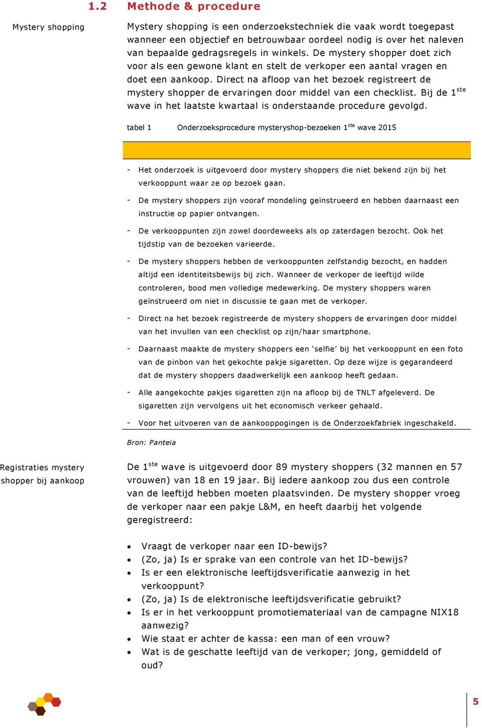 Direct na afloop van het bezoek registreert de mystery shopper de ervaringen door middel van een checklist. Bij de 1 ste wave in het laatste kwartaal is onderstaande procedure gevolgd.