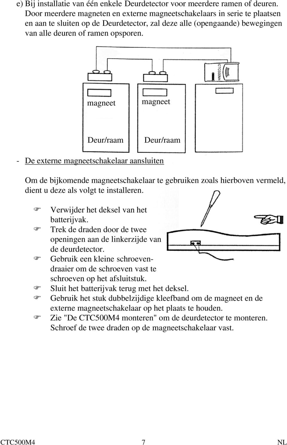 magneet magneet Deur/raam Deur/raam - De externe magneetschakelaar aansluiten Om de bijkomende magneetschakelaar te gebruiken zoals hierboven vermeld, dient u deze als volgt te installeren.