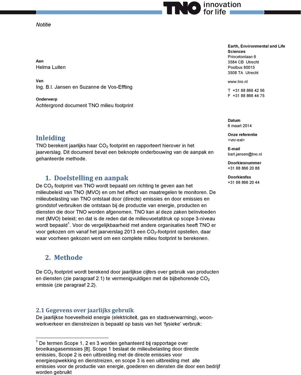 tno.nl T +31 88 866 42 56 F +31 88 866 44 75 Inleiding TNO berekent jaarlijks haar CO 2 footprint en rapporteert hierover in het jaarverslag.