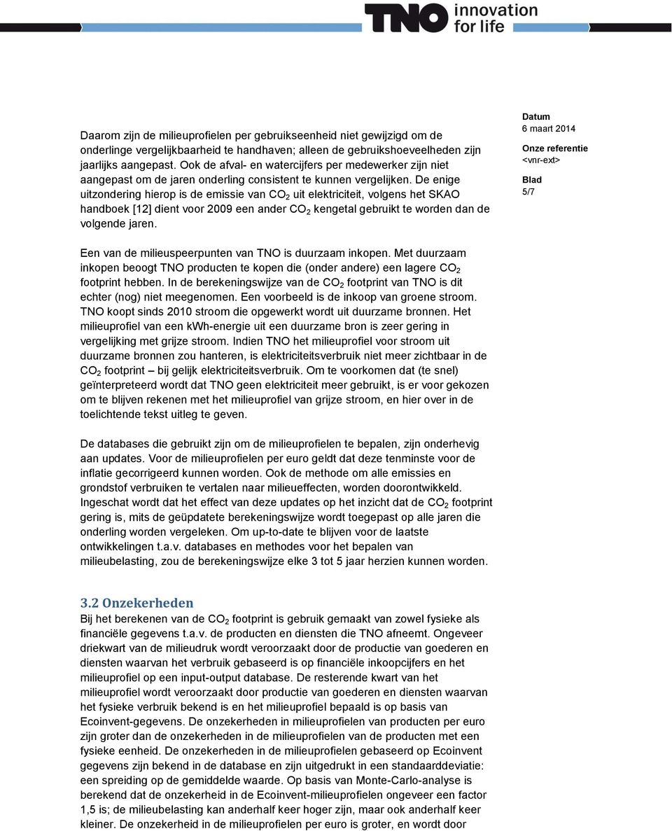 De enige uitzondering hierop is de emissie van CO 2 uit elektriciteit, volgens het SKAO handboek [12] dient voor 2009 een ander CO 2 kengetal gebruikt te worden dan de volgende jaren.