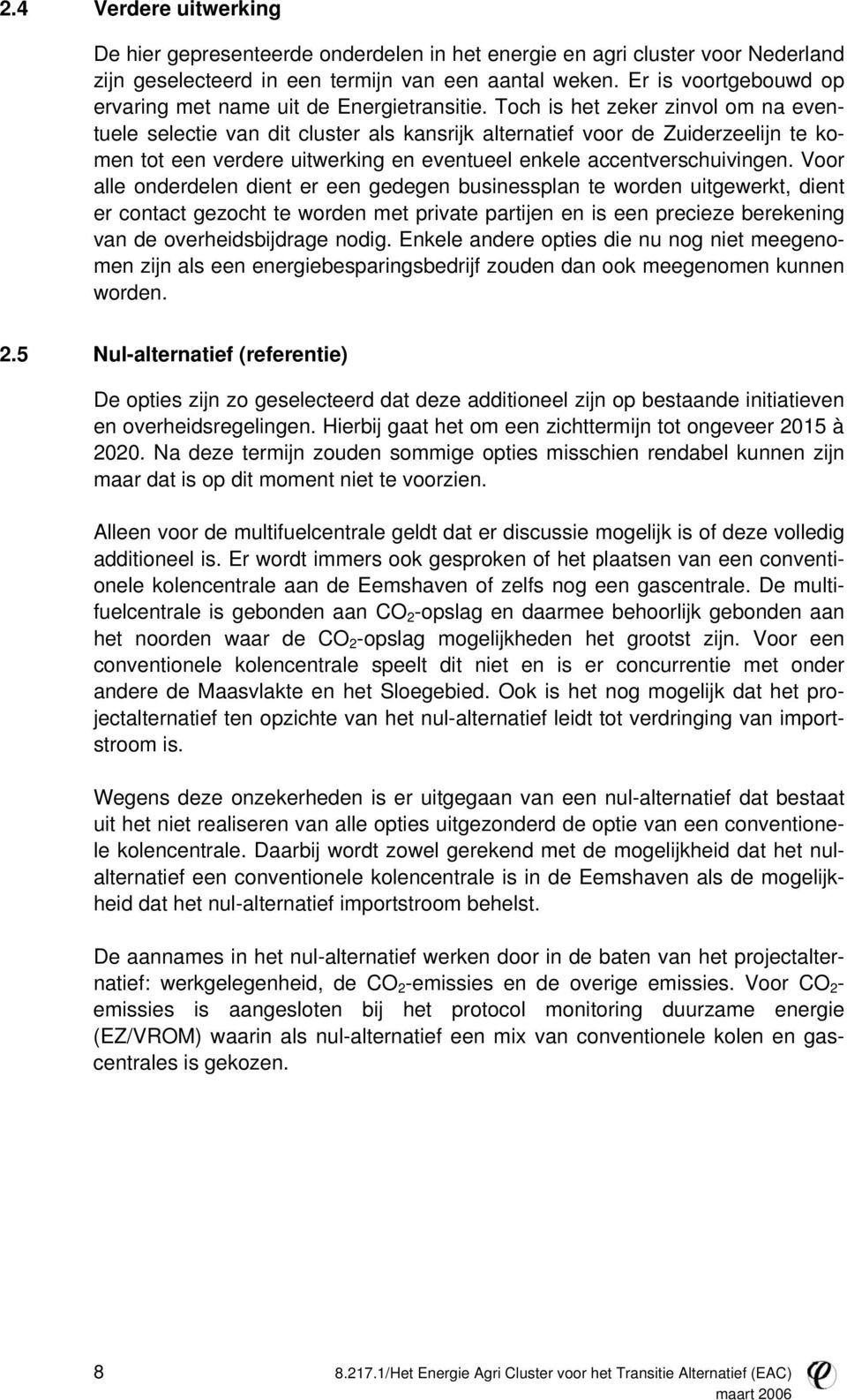 Toch is het zeker zinvol om na eventuele selectie van dit cluster als kansrijk alternatief voor de Zuiderzeelijn te komen tot een verdere uitwerking en eventueel enkele accentverschuivingen.