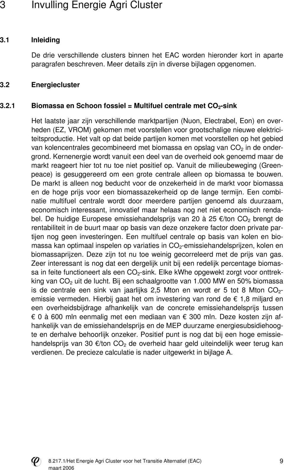 grootschalige nieuwe elektriciteitsproductie. Het valt op dat beide partijen komen met voorstellen op het gebied van kolencentrales gecombineerd met biomassa en opslag van CO 2 in de ondergrond.