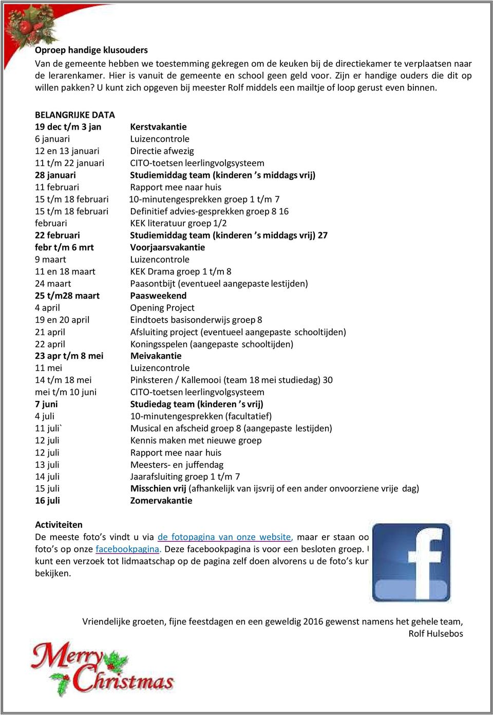 BELANGRIJKE DATA 19 dec t/m 3 jan Kerstvakantie 6 januari Luizencontrole 12 en 13 januari Directie afwezig 11 t/m 22 januari CITO-toetsen leerlingvolgsysteem 28 januari Studiemiddag team (kinderen s