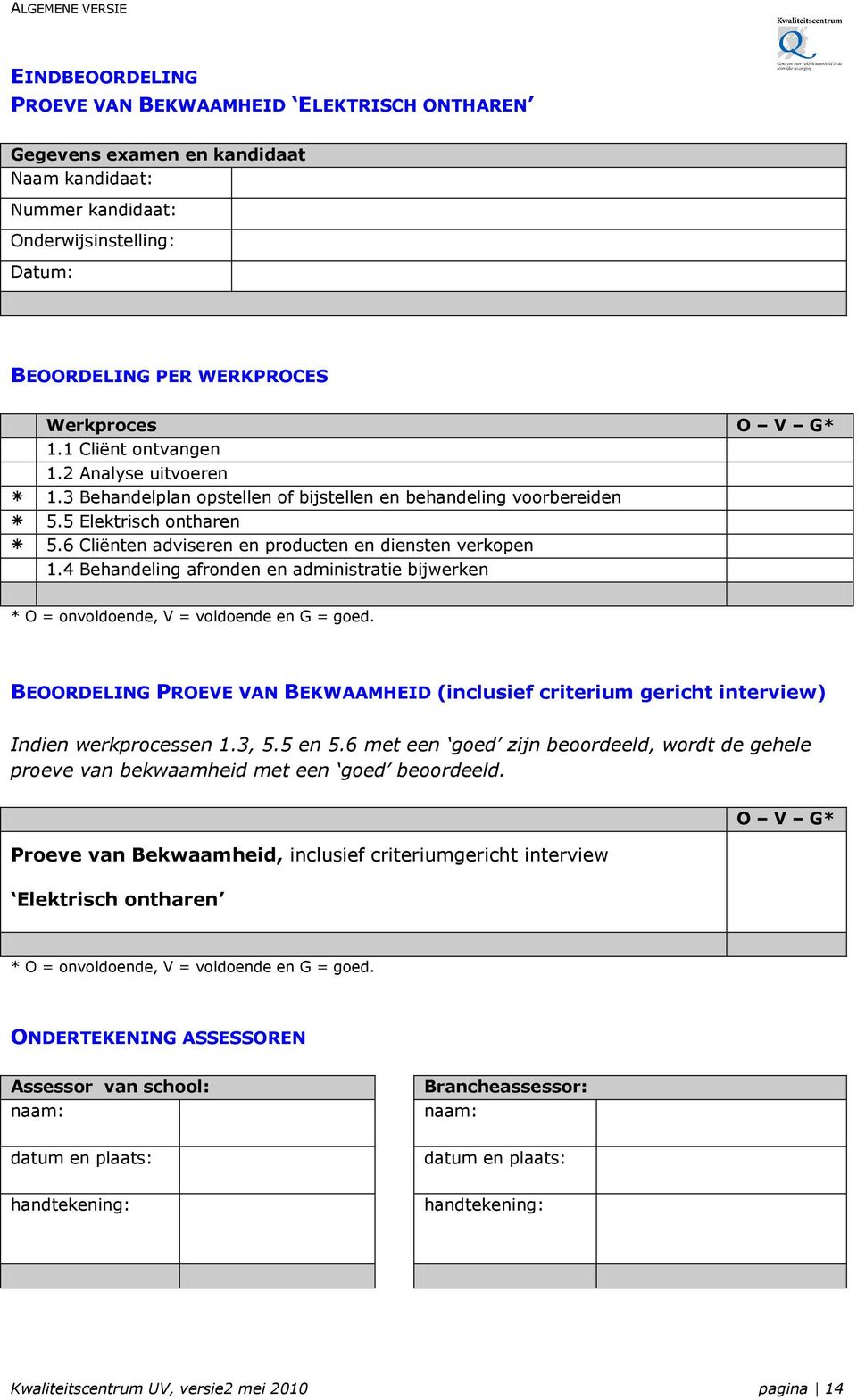 4 Behandeling afronden en administratie bijwerken * O = onvoldoende, V = voldoende en G = goed. BEOORDELING PROEVE VAN BEKWAAMHEID (inclusief criterium gericht interview) Indien werkprocessen 1.3, 5.