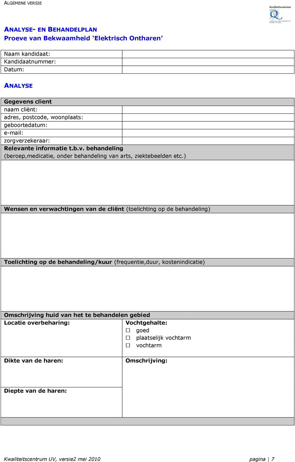 ) Wensen en verwachtingen van de cliënt (toelichting op de behandeling) Toelichting op de behandeling/kuur (frequentie,duur, kostenindicatie) Omschrijving huid van het te