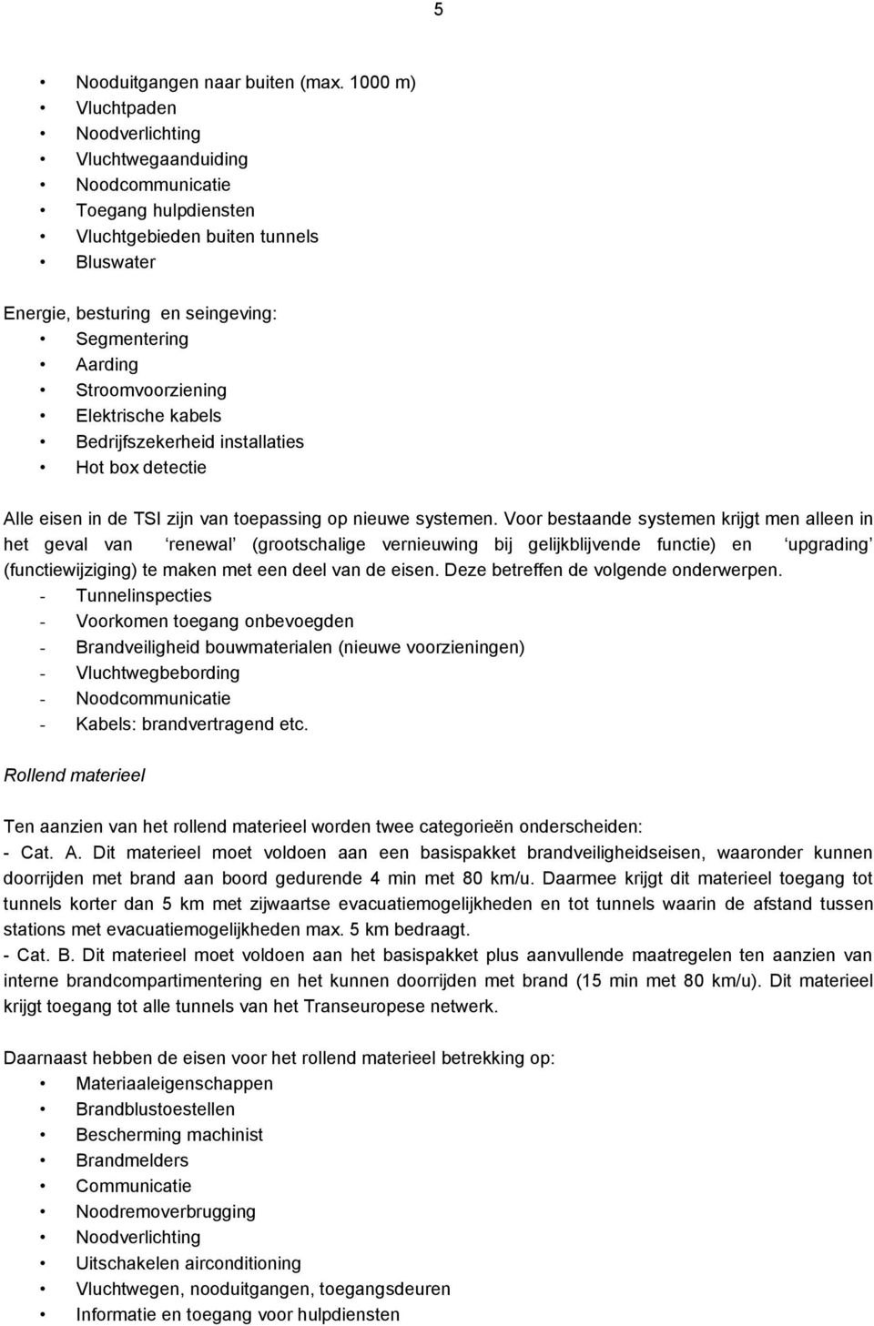 Stroomvoorziening Elektrische kabels Bedrijfszekerheid installaties Hot box detectie Alle eisen in de TSI zijn van toepassing op nieuwe systemen.