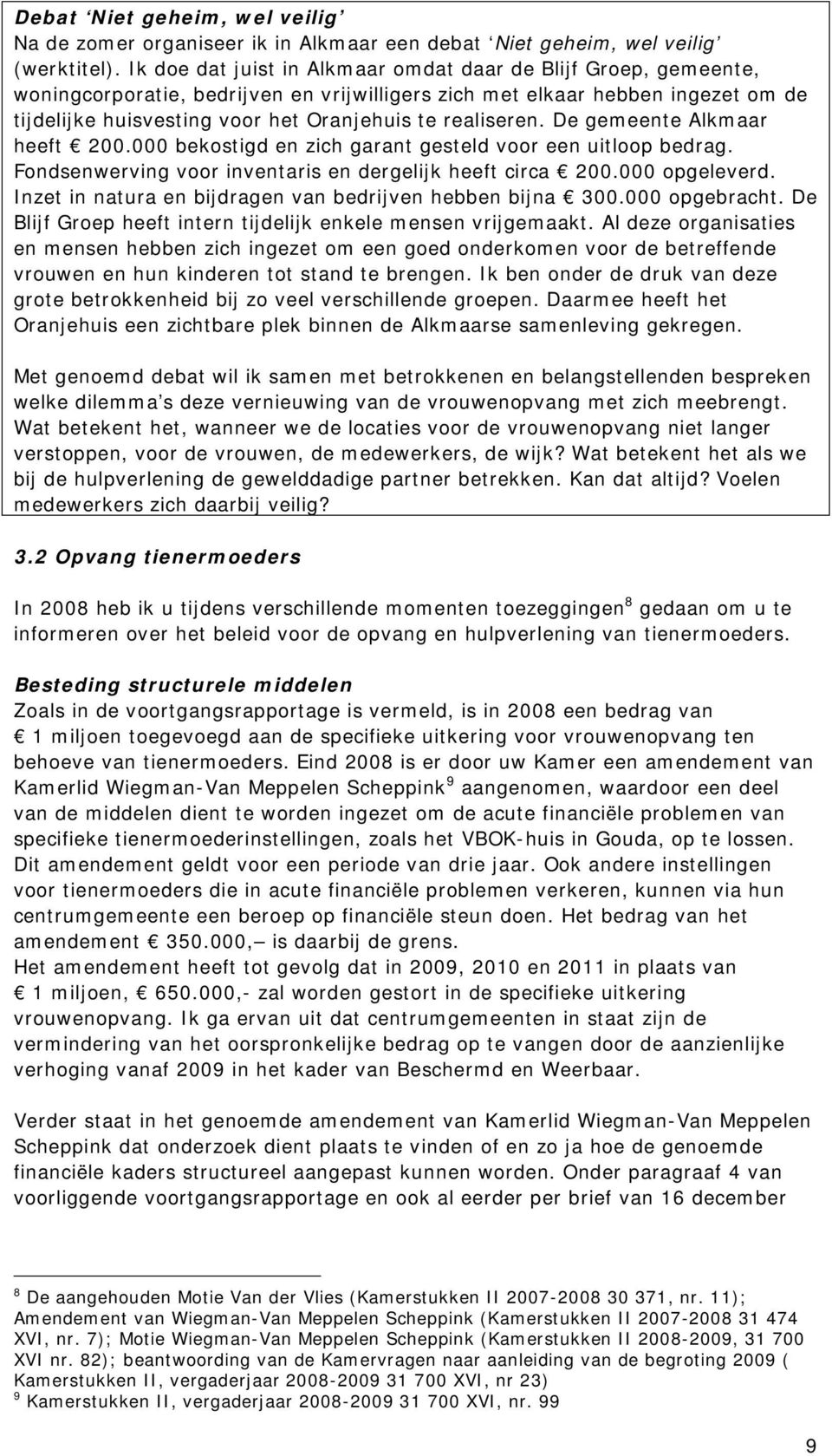 realiseren. De gemeente Alkmaar heeft 200.000 bekostigd en zich garant gesteld voor een uitloop bedrag. Fondsenwerving voor inventaris en dergelijk heeft circa 200.000 opgeleverd.