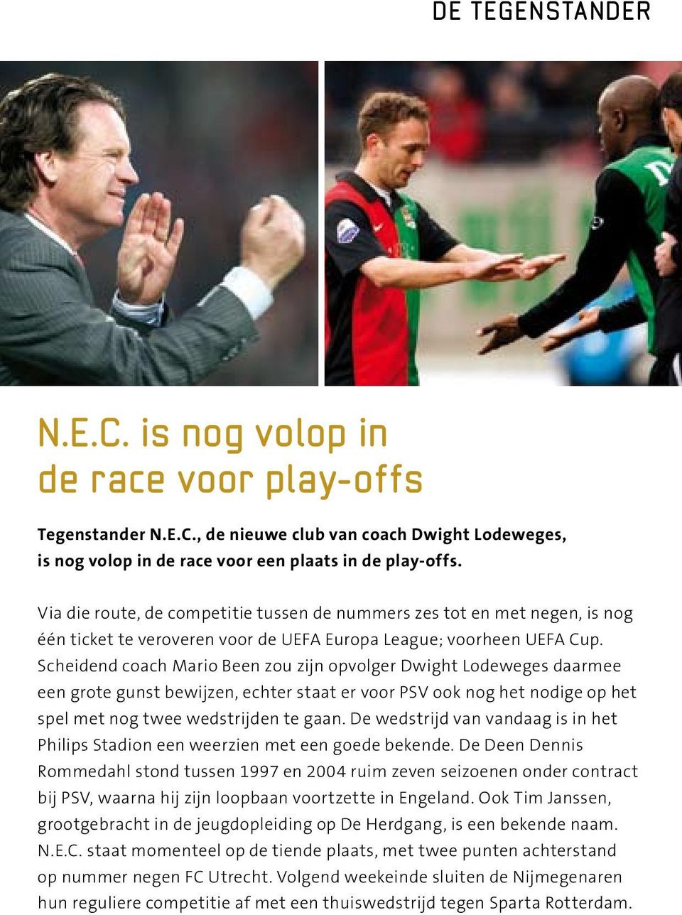 Scheidend coach Mario Been zou zijn opvolger Dwight Lodeweges daarmee een grote gunst bewijzen, echter staat er voor PSV ook nog het nodige op het spel met nog twee wedstrijden te gaan.