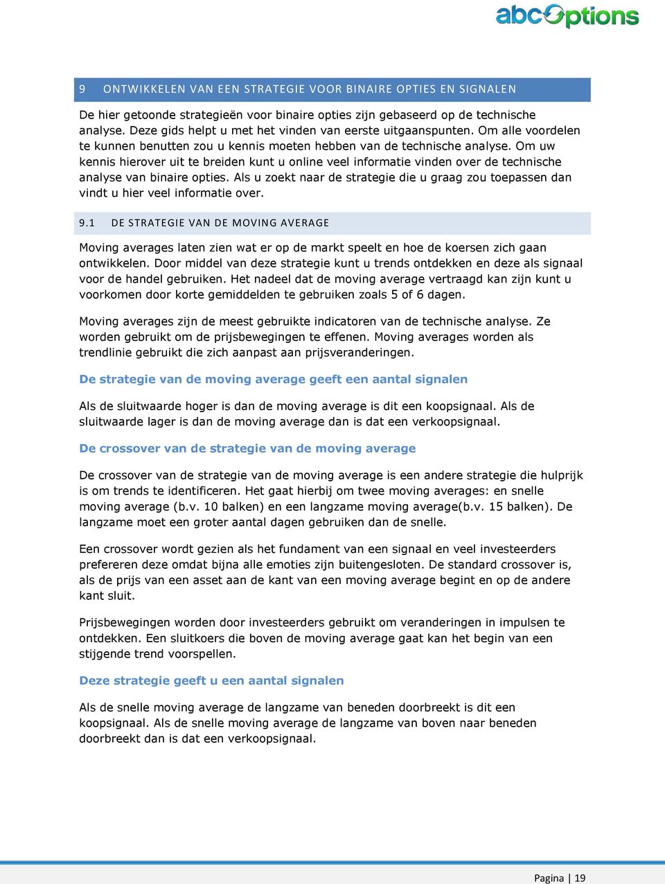 Om uw kennis hierover uit te breiden kunt u online veel informatie vinden over de technische analyse van binaire opties.