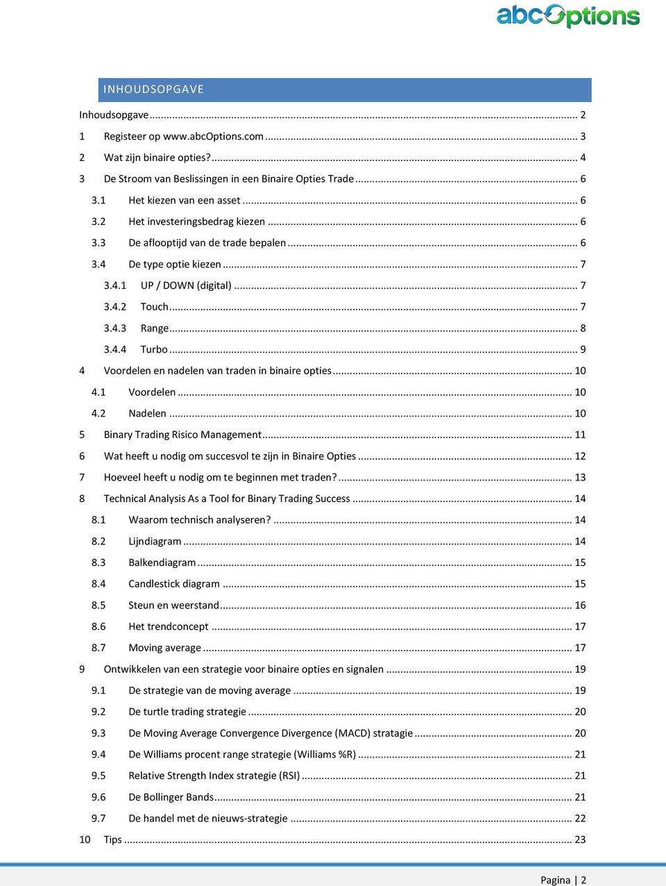 .. 9 4 Voordelen en nadelen van traden in binaire opties... 10 4.1 Voordelen... 10 4.2 Nadelen... 10 5 Binary Trading Risico Management... 11 6 Wat heeft u nodig om succesvol te zijn in Binaire Opties.