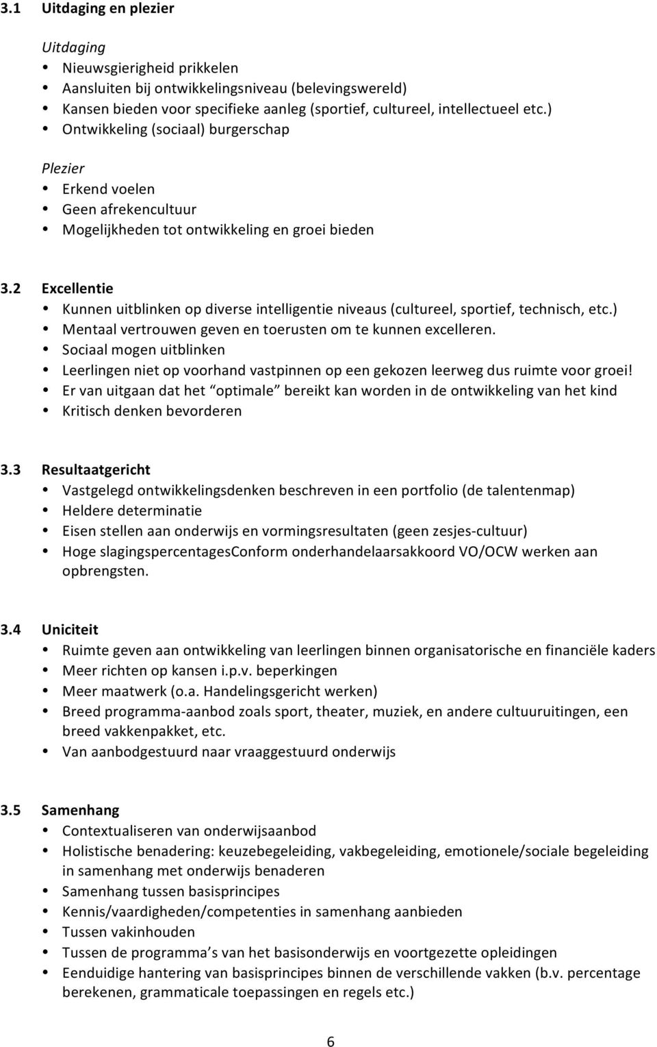 2 Excellentie Kunnen uitblinken op diverse intelligentie niveaus (cultureel, sportief, technisch, etc.) Mentaal vertrouwen geven en toerusten om te kunnen excelleren.